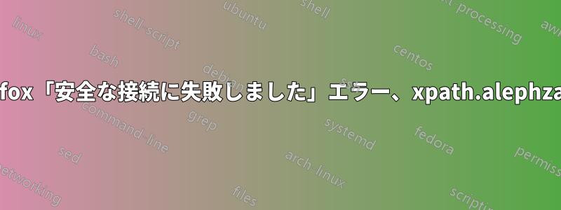 Firefox「安全な接続に失敗しました」エラー、xpath.alephzarro