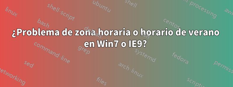 ¿Problema de zona horaria o horario de verano en Win7 o IE9?