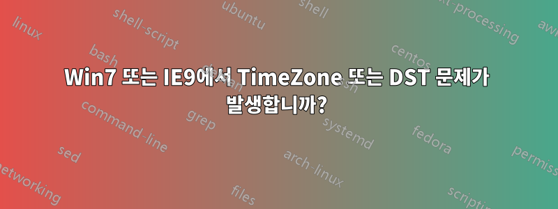 Win7 또는 IE9에서 TimeZone 또는 DST 문제가 발생합니까?