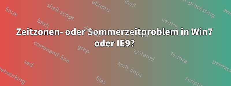 Zeitzonen- oder Sommerzeitproblem in Win7 oder IE9?