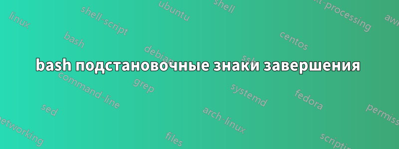 bash подстановочные знаки завершения