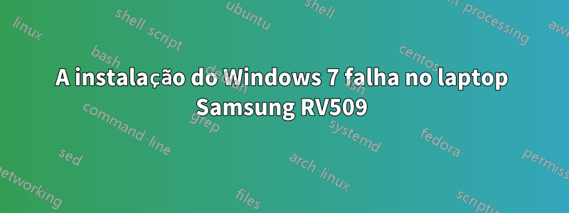 A instalação do Windows 7 falha no laptop Samsung RV509