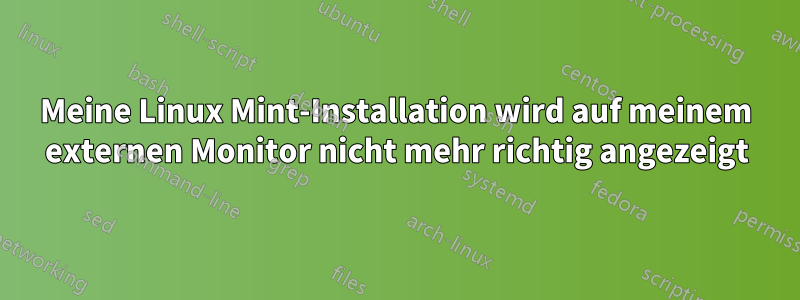 Meine Linux Mint-Installation wird auf meinem externen Monitor nicht mehr richtig angezeigt