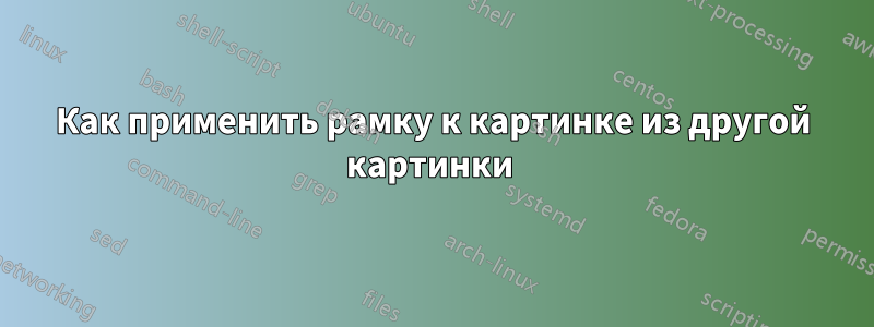 Как применить рамку к картинке из другой картинки 