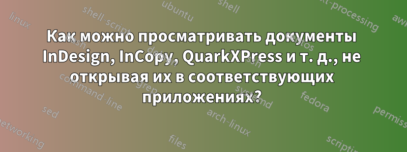 Как можно просматривать документы InDesign, InCopy, QuarkXPress и т. д., не открывая их в соответствующих приложениях?