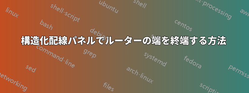 構造化配線パネルでルーターの端を終端する方法