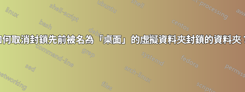 如何取消封鎖先前被名為「桌面」的虛擬資料夾封鎖的資料夾？