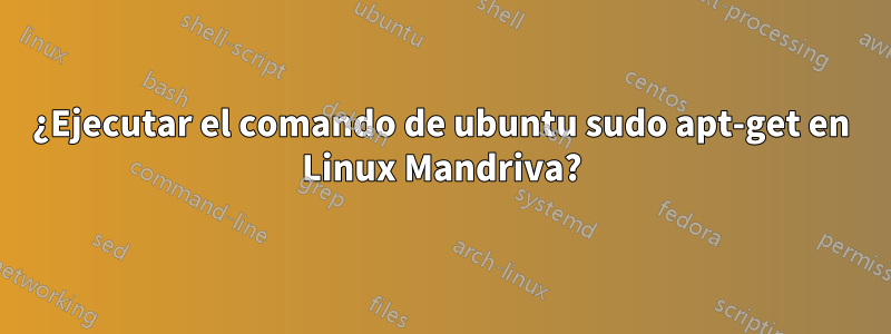 ¿Ejecutar el comando de ubuntu sudo apt-get en Linux Mandriva?