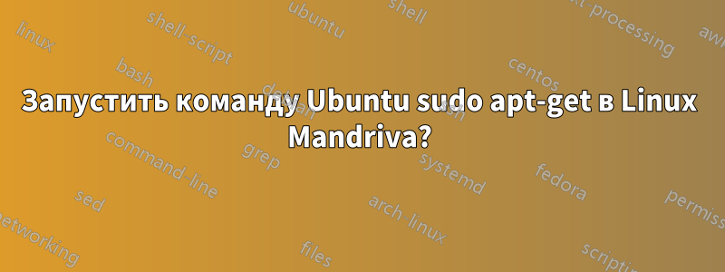 Запустить команду Ubuntu sudo apt-get в Linux Mandriva?