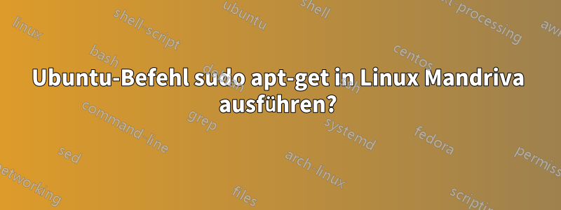 Ubuntu-Befehl sudo apt-get in Linux Mandriva ausführen?