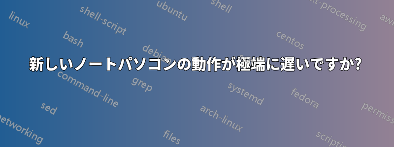 新しいノートパソコンの動作が極端に遅いですか?