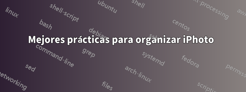 Mejores prácticas para organizar iPhoto 