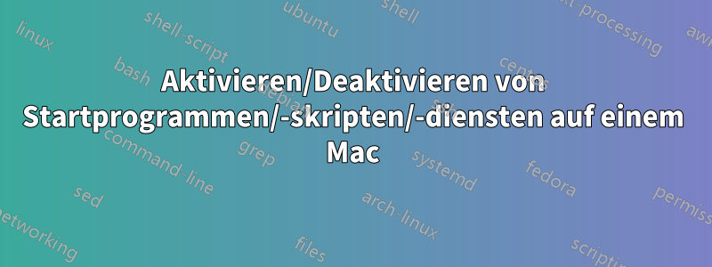 Aktivieren/Deaktivieren von Startprogrammen/-skripten/-diensten auf einem Mac