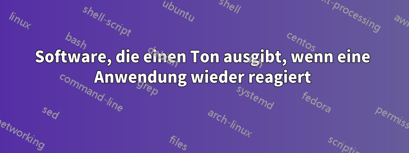 Software, die einen Ton ausgibt, wenn eine Anwendung wieder reagiert