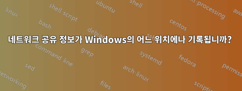 네트워크 공유 정보가 Windows의 어느 위치에나 기록됩니까?