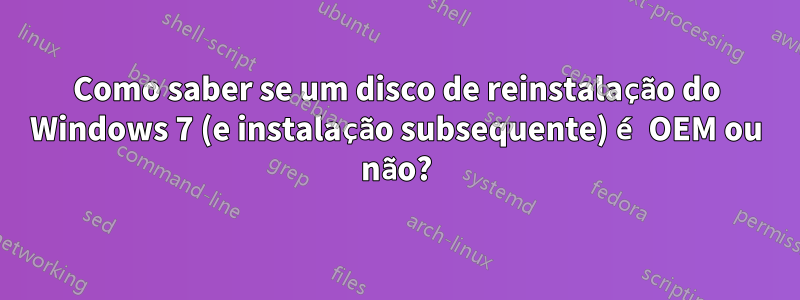 Como saber se um disco de reinstalação do Windows 7 (e instalação subsequente) é OEM ou não?