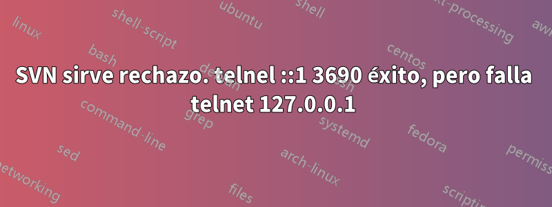 SVN sirve rechazo. telnel ::1 3690 éxito, pero falla telnet 127.0.0.1