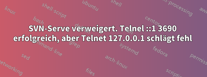 SVN-Serve verweigert. Telnel ::1 3690 erfolgreich, aber Telnet 127.0.0.1 schlägt fehl