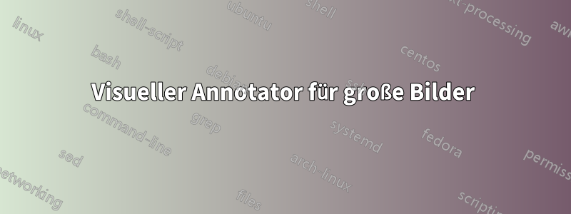 Visueller Annotator für große Bilder