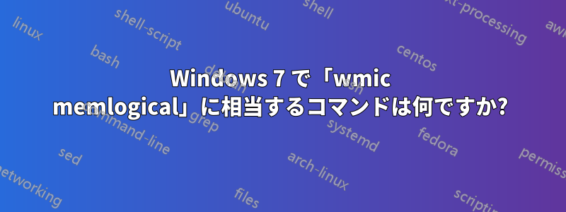 Windows 7 で「wmic memlogical」に相当するコマンドは何ですか?