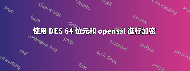 使用 DES 64 位元和 openssl 進行加密