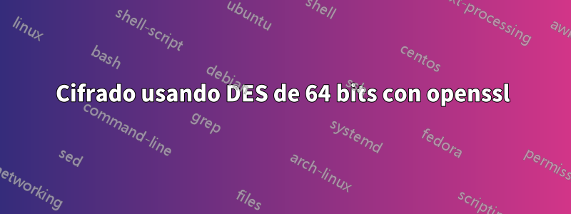 Cifrado usando DES de 64 bits con openssl