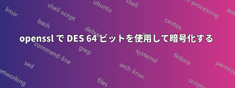 openssl で DES 64 ビットを使用して暗号化する