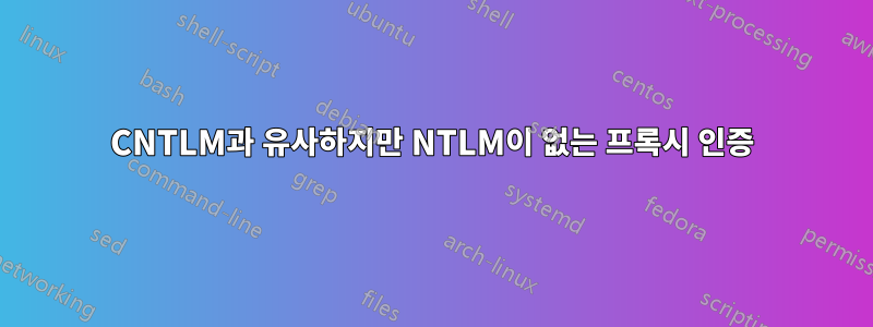 CNTLM과 유사하지만 NTLM이 없는 프록시 인증