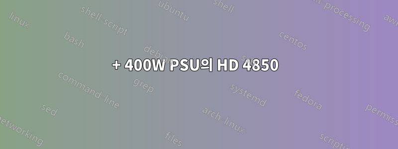 80+ 400W PSU의 HD 4850 