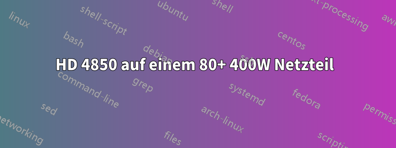 HD 4850 auf einem 80+ 400W Netzteil 