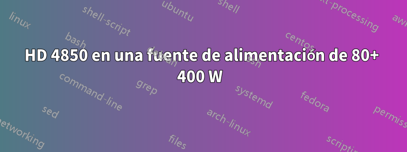 HD 4850 en una fuente de alimentación de 80+ 400 W 