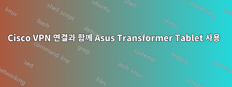 Cisco VPN 연결과 함께 Asus Transformer Tablet 사용 