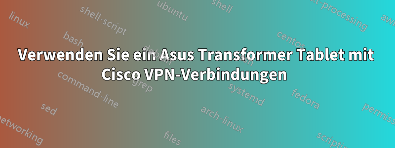 Verwenden Sie ein Asus Transformer Tablet mit Cisco VPN-Verbindungen 