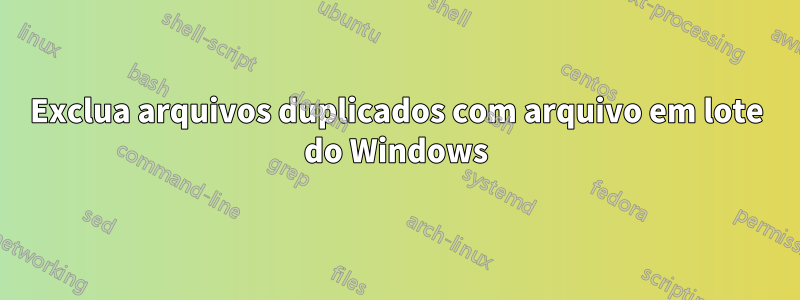 Exclua arquivos duplicados com arquivo em lote do Windows