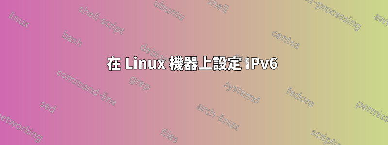 在 Linux 機器上設定 IPv6