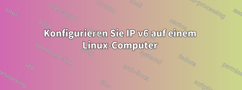 Konfigurieren Sie IP v6 auf einem Linux-Computer
