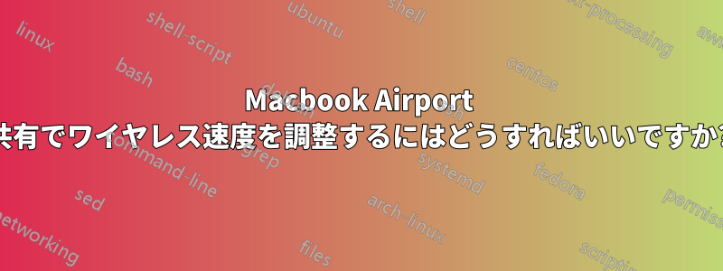 Macbook Airport 共有でワイヤレス速度を調整するにはどうすればいいですか?