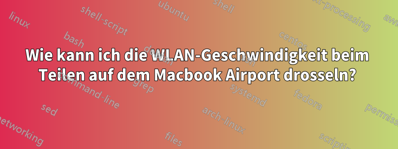 Wie kann ich die WLAN-Geschwindigkeit beim Teilen auf dem Macbook Airport drosseln?
