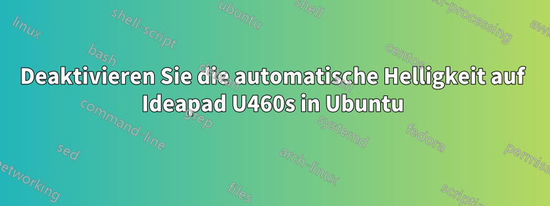 Deaktivieren Sie die automatische Helligkeit auf Ideapad U460s in Ubuntu