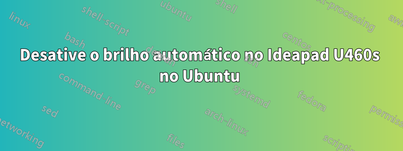 Desative o brilho automático no Ideapad U460s no Ubuntu