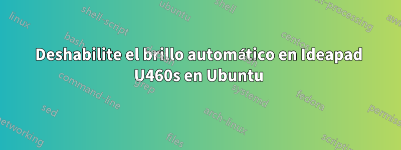Deshabilite el brillo automático en Ideapad U460s en Ubuntu