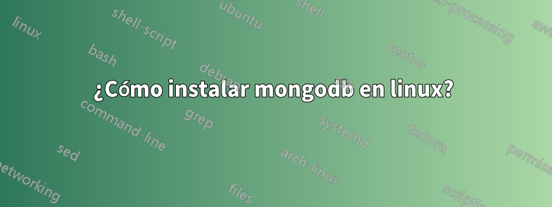 ¿Cómo instalar mongodb en linux?