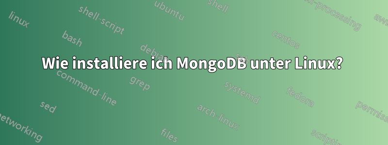 Wie installiere ich MongoDB unter Linux?