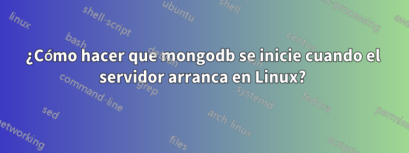 ¿Cómo hacer que mongodb se inicie cuando el servidor arranca en Linux?