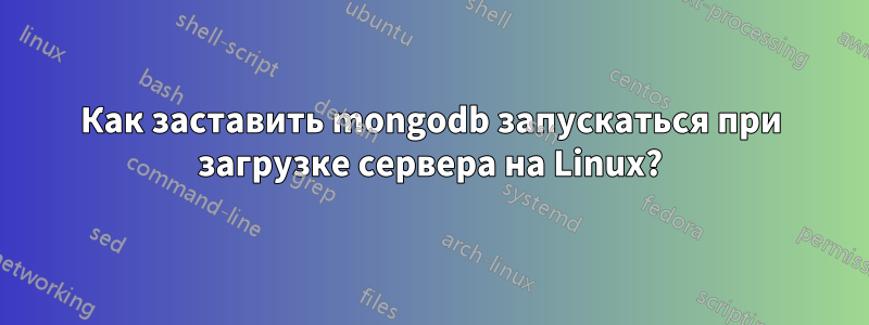 Как заставить mongodb запускаться при загрузке сервера на Linux?