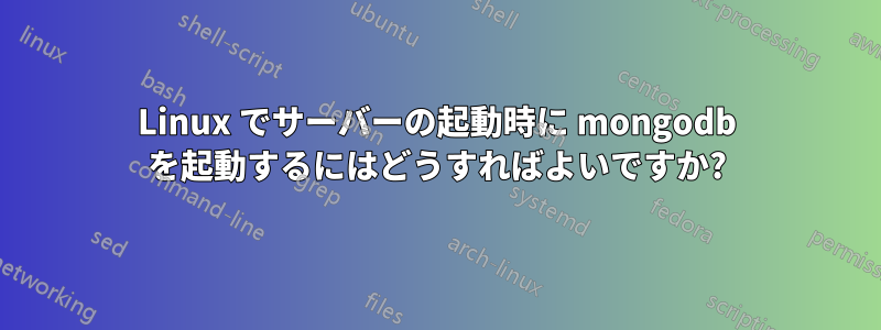 Linux でサーバーの起動時に mongodb を起動するにはどうすればよいですか?