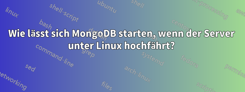 Wie lässt sich MongoDB starten, wenn der Server unter Linux hochfährt?