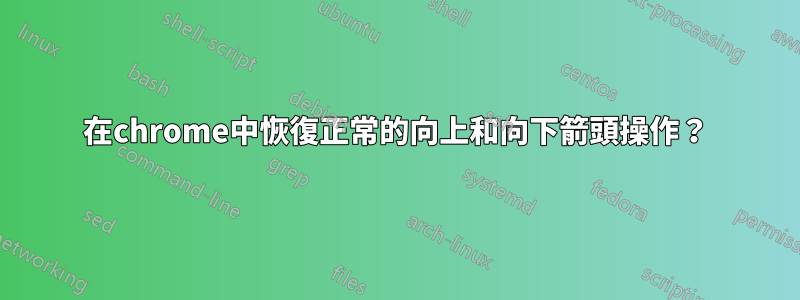 在chrome中恢復正常的向上和向下箭頭操作？