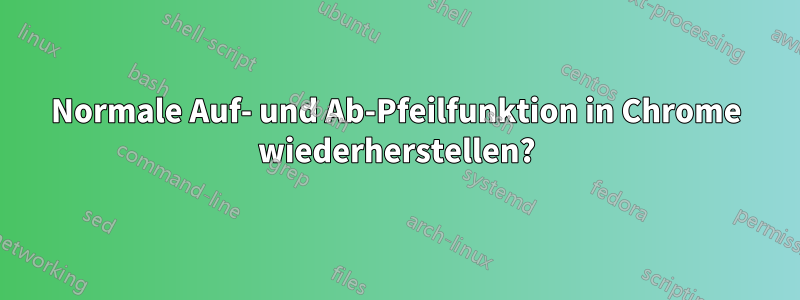 Normale Auf- und Ab-Pfeilfunktion in Chrome wiederherstellen?