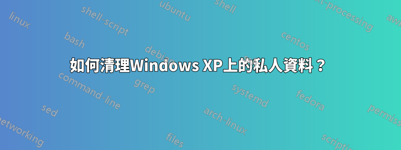 如何清理Windows XP上的私人資料？